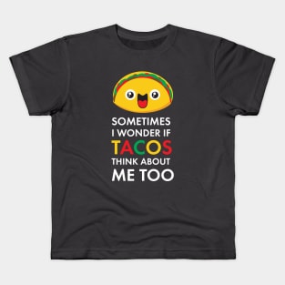 Sometimes I Wonder If Tacos Think About Me Too: Taco Tuesday Taco Lover Gifts Kids T-Shirt